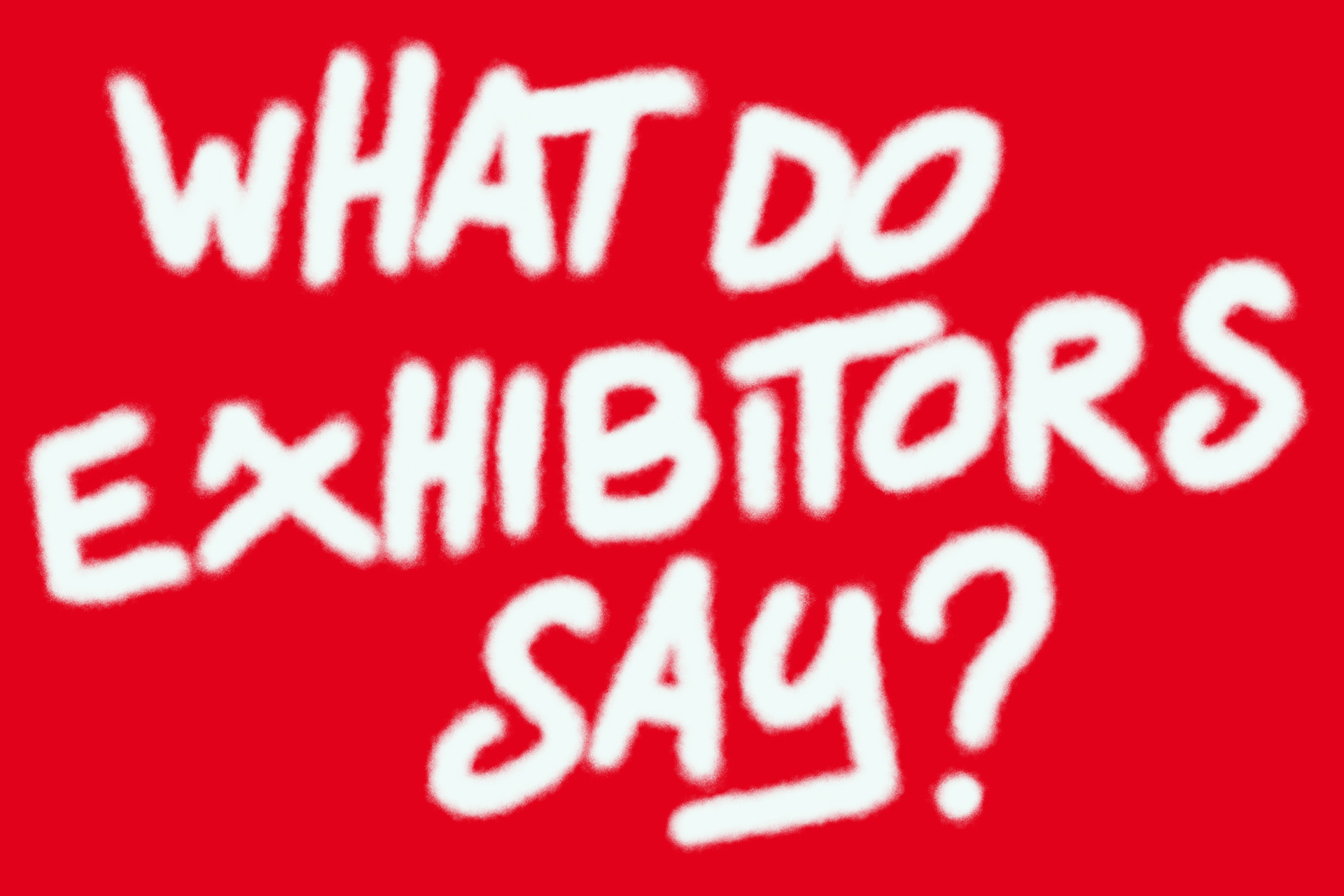 What do exhibitors say?